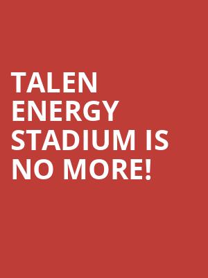Talen Energy Stadium is no more